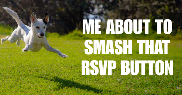 Meme of a dog jumping in the air with text that says "Me about to smash that RSVP button"